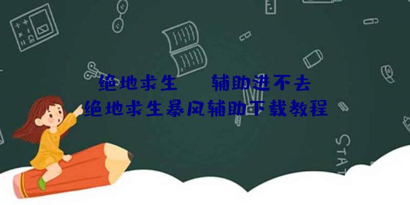 「绝地求生skt辅助进不去」|绝地求生暴风辅助下载教程